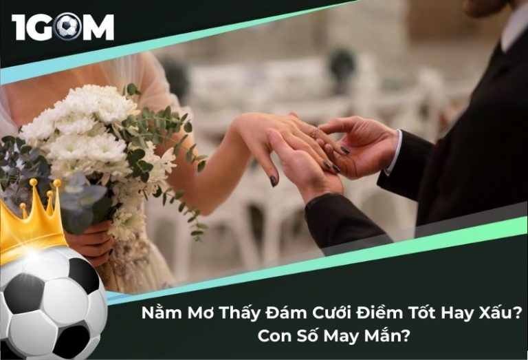 [Góc Giải Mã] Nằm Mơ Thấy Đám Cưới Điềm Tốt Hay Xấu? Con Số May Mắn?